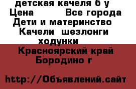 детская качеля б-у › Цена ­ 700 - Все города Дети и материнство » Качели, шезлонги, ходунки   . Красноярский край,Бородино г.